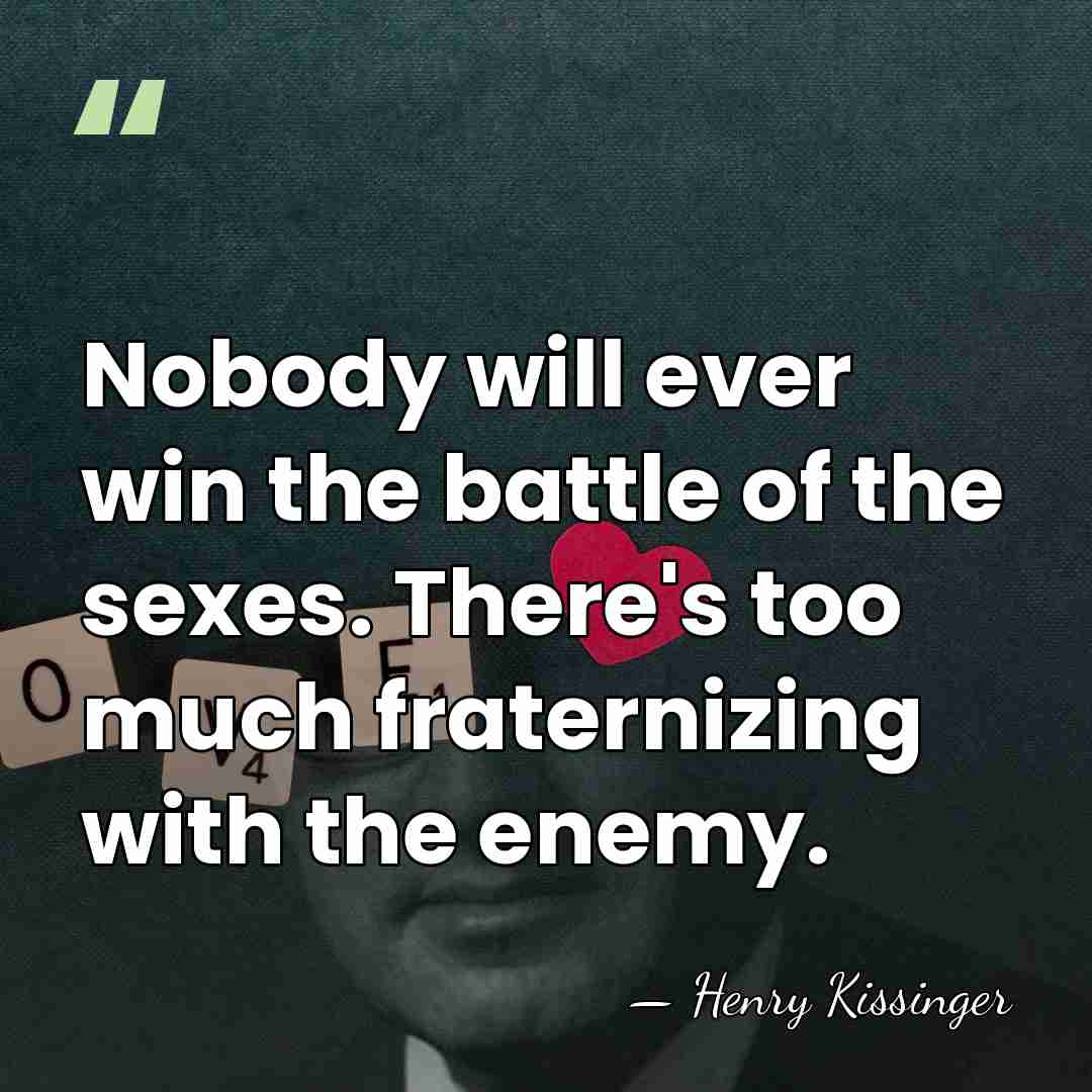 Nobody will ever win the battle of the sexes. There's too much&hellip; - Henry Kissinger