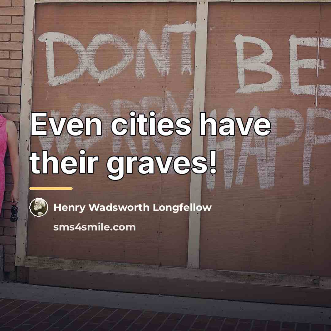 “Even cities have their graves!…” quote by Henry Wadsworth Longfellow