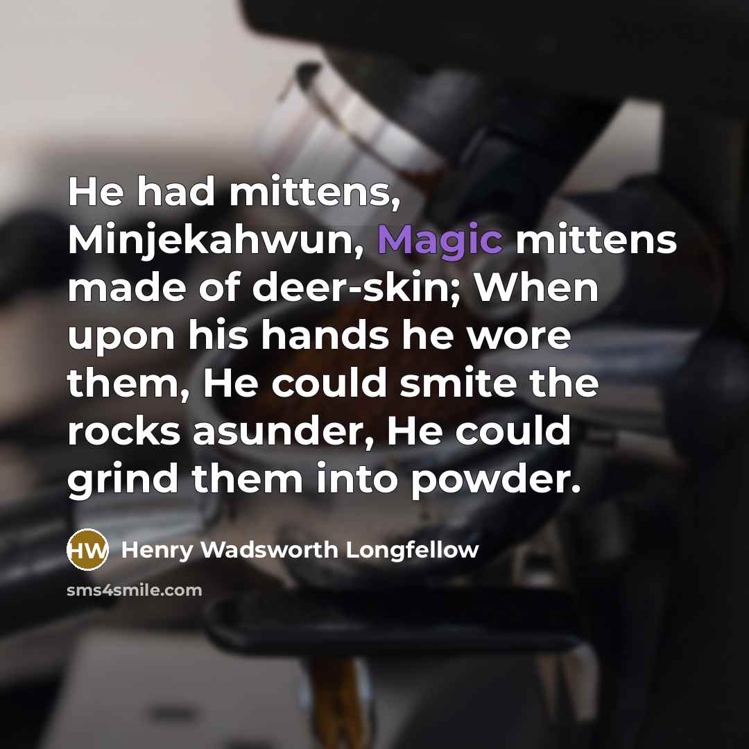 “He had mittens, Minjekahwun, Magic mittens made of deer-skin; When…” quote by Henry Wadsworth Longfellow
