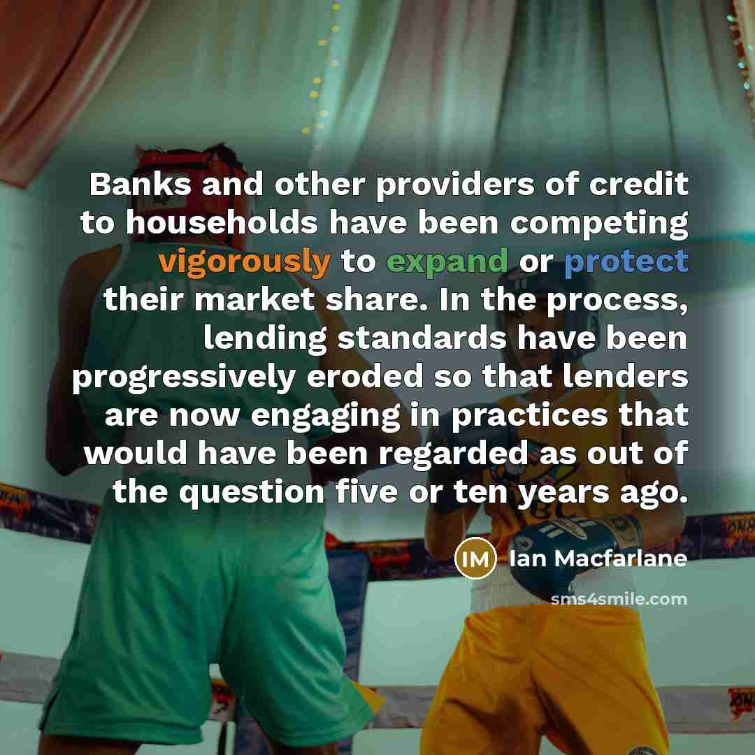 “Banks and other providers of credit to households have been…” quote by Ian Macfarlane