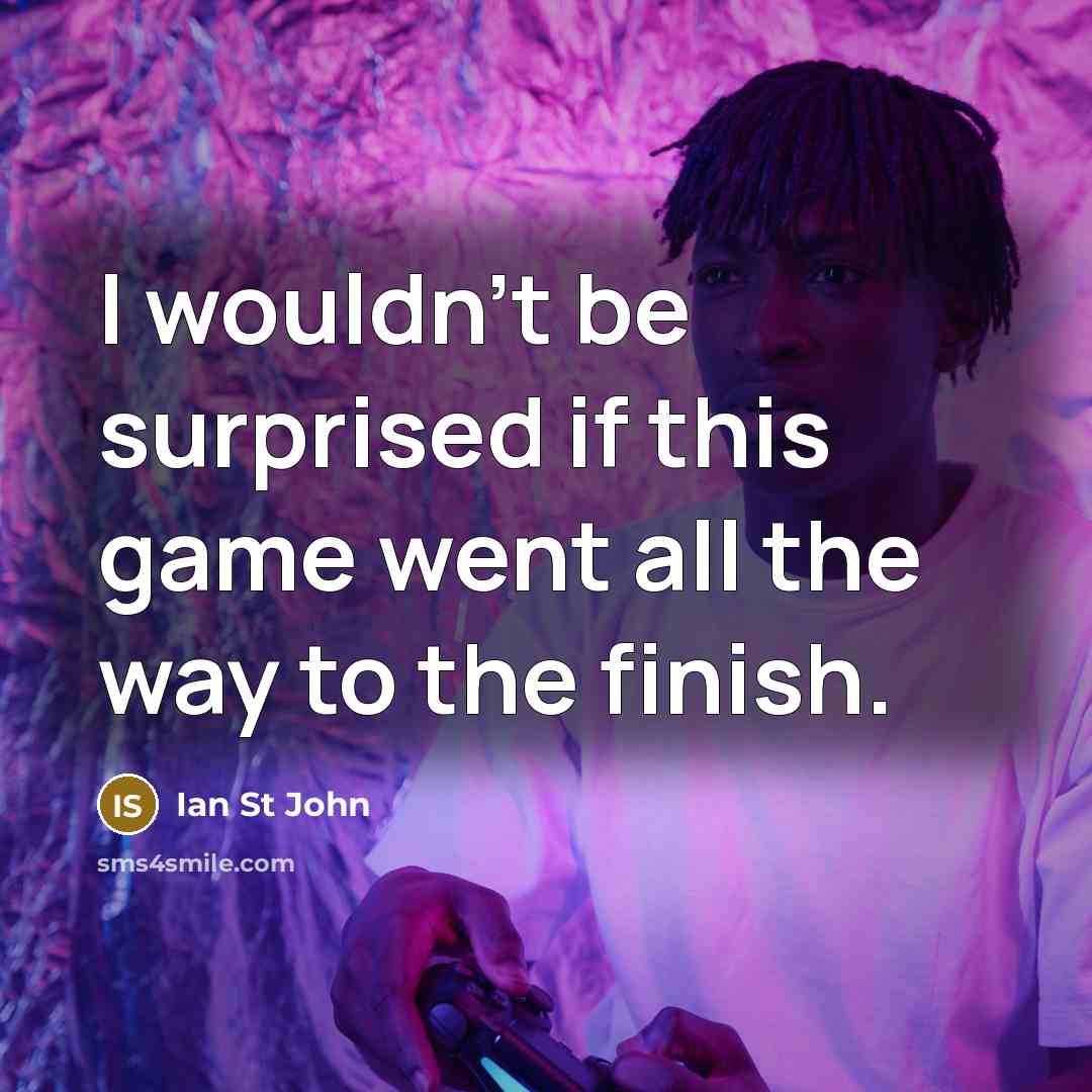 “I wouldn't be surprised if this game went all the…” quote by Ian St John