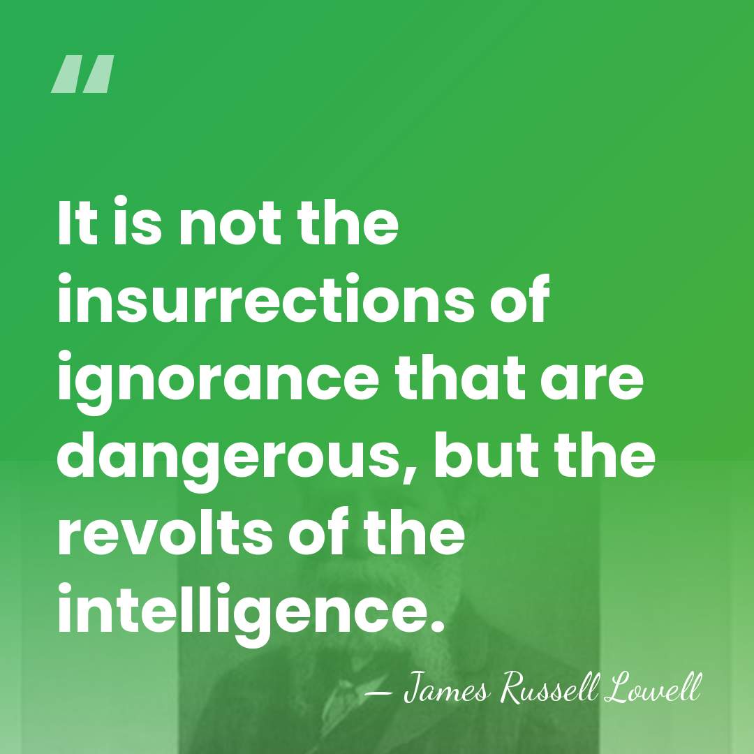 It is not the insurrections of ignorance that are dangerous, but the&hellip; - James Russell Lowell