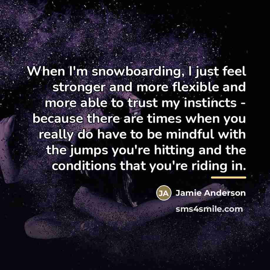 “When I'm snowboarding, I just feel stronger and more flexible…” quote by Jamie Anderson