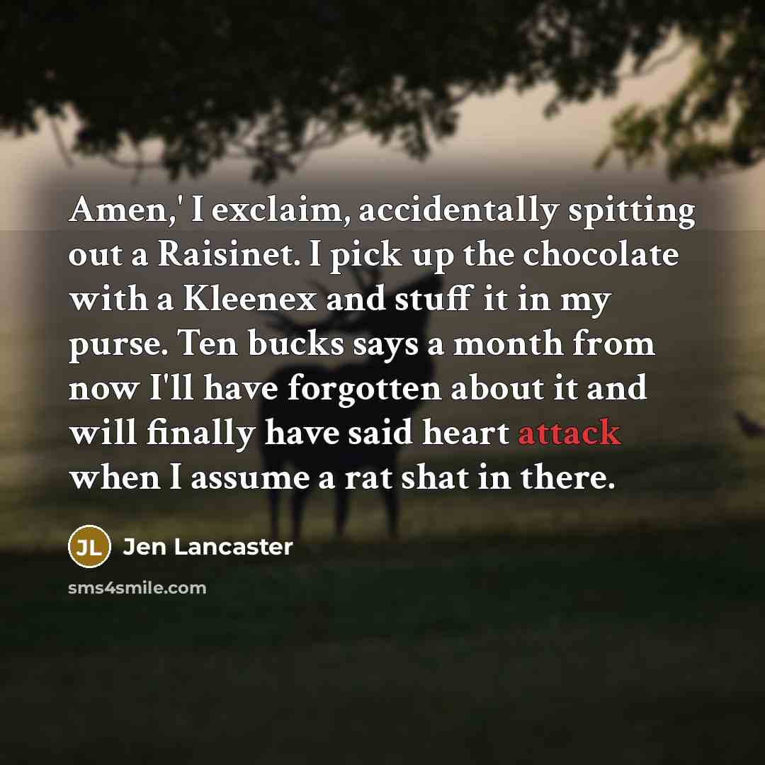 “Amen,' I exclaim, accidentally spitting out a Raisinet. I pick…” quote by Jen Lancaster