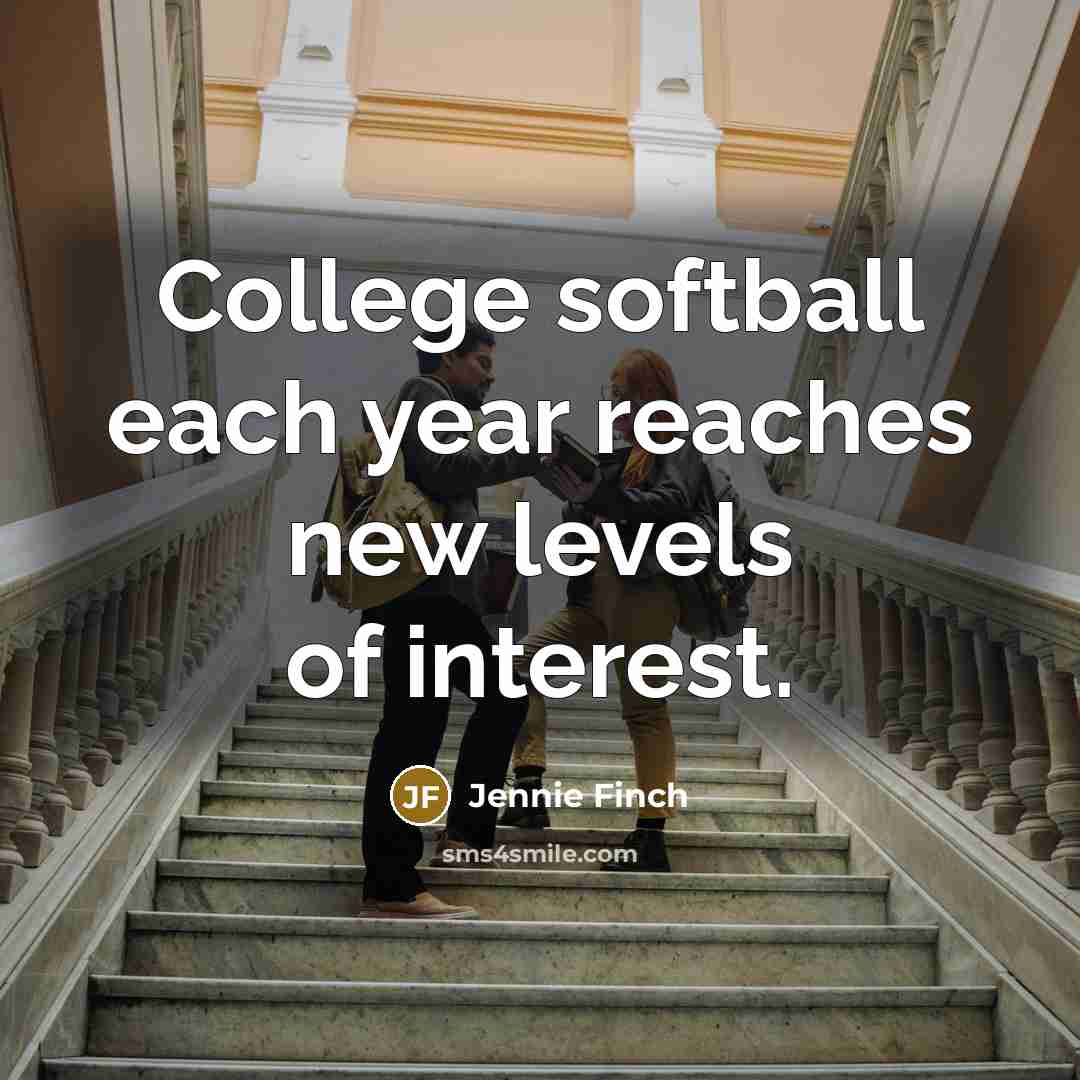 “College softball each year reaches new levels of interest.…” quote by Jennie Finch