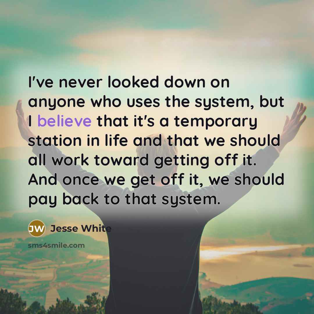“I've never looked down on anyone who uses the system,…” quote by Jesse White