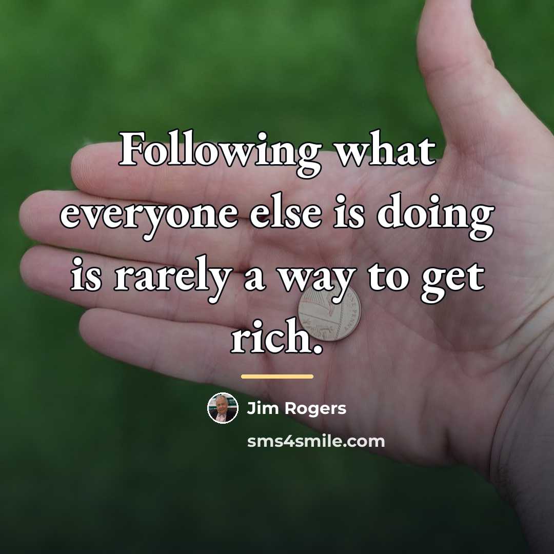 “Following what everyone else is doing is rarely a way…” quote by Jim Rogers
