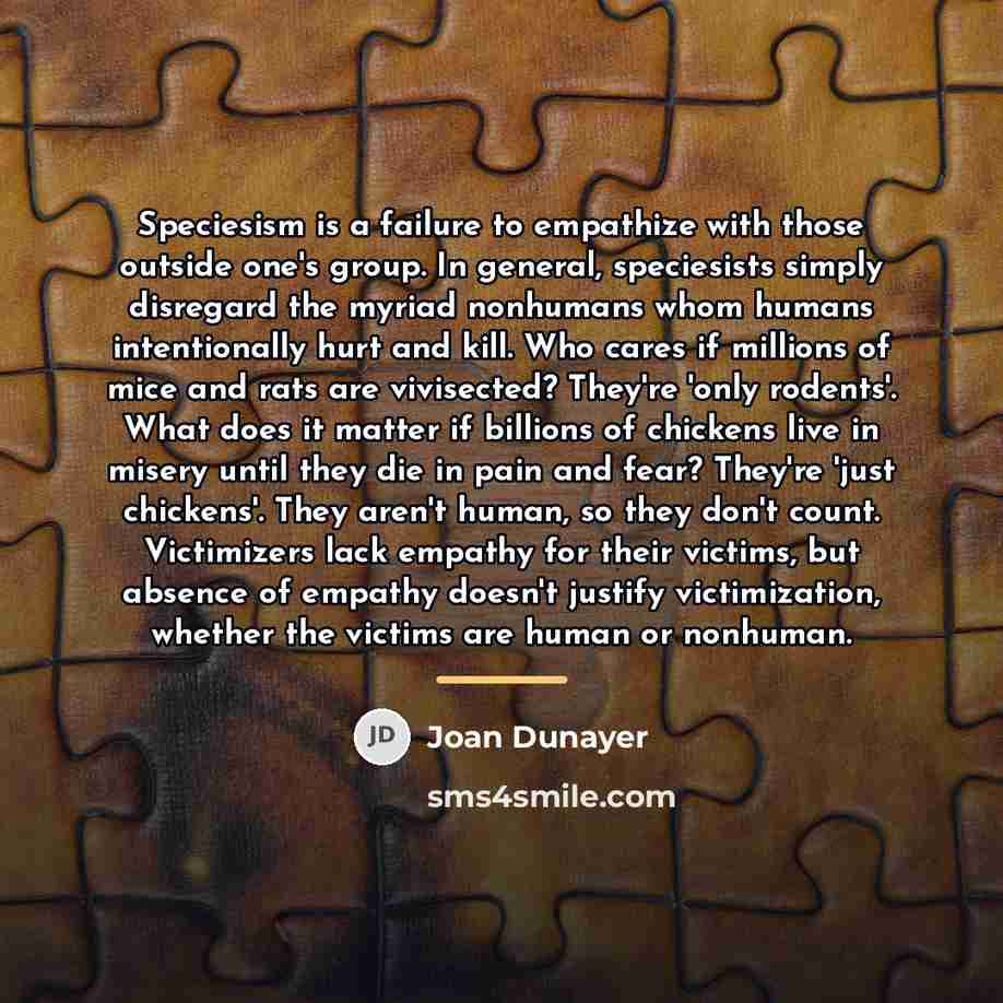 “Speciesism is a failure to empathize with those outside one's…” quote by Joan Dunayer