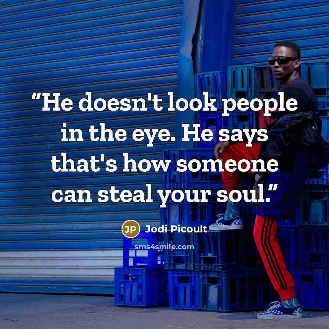 “He doesn't look people in the eye. He says that's how someone can steal your soul.” quote by Jodi Picoult