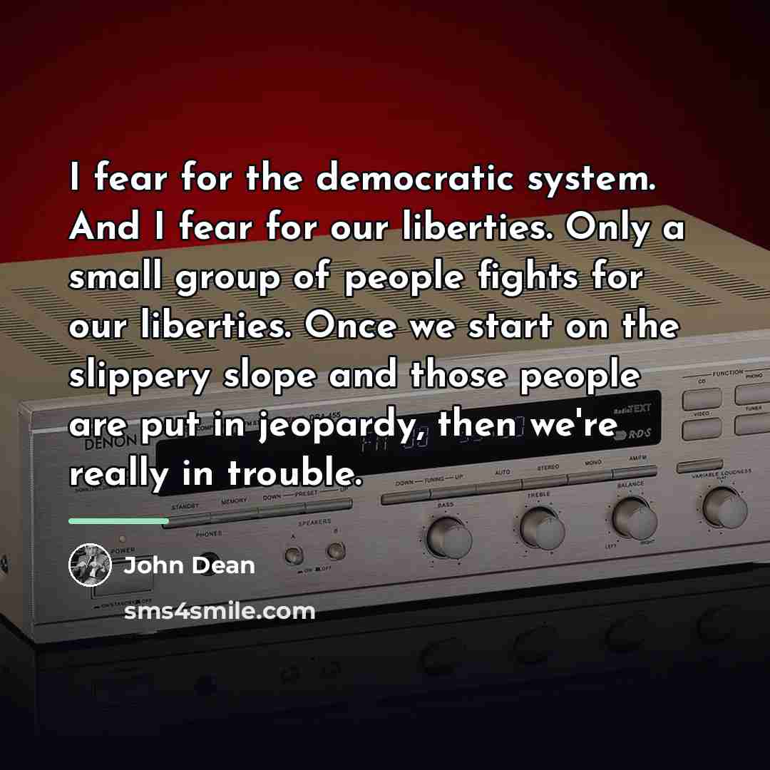 “I fear for the democratic system. And I fear for…” quote by John Dean