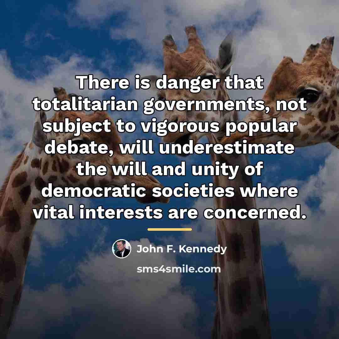 “There is danger that totalitarian governments, not subject to vigorous…” quote by John F. Kennedy