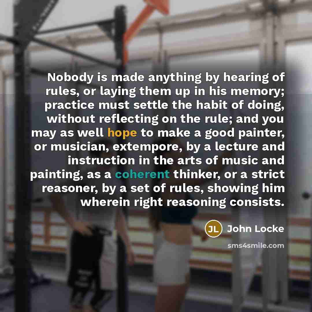 “Nobody is made anything by hearing of rules, or laying…” quote by John Locke