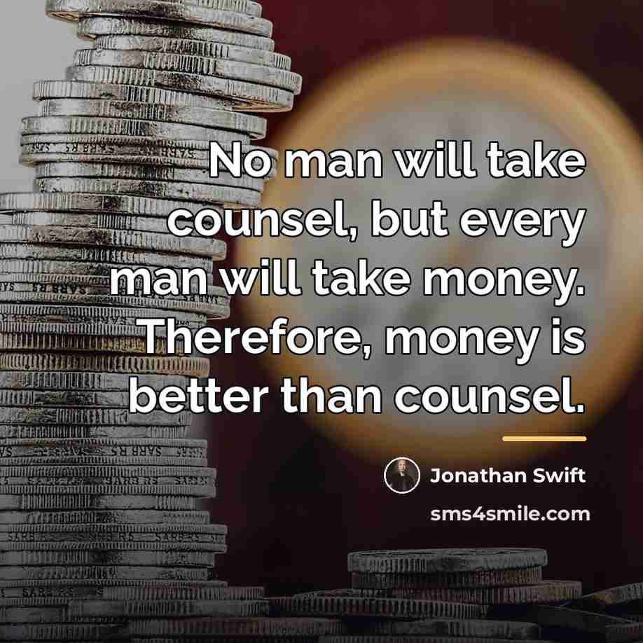 “No man will take counsel, but every man will take…” quote by Jonathan Swift