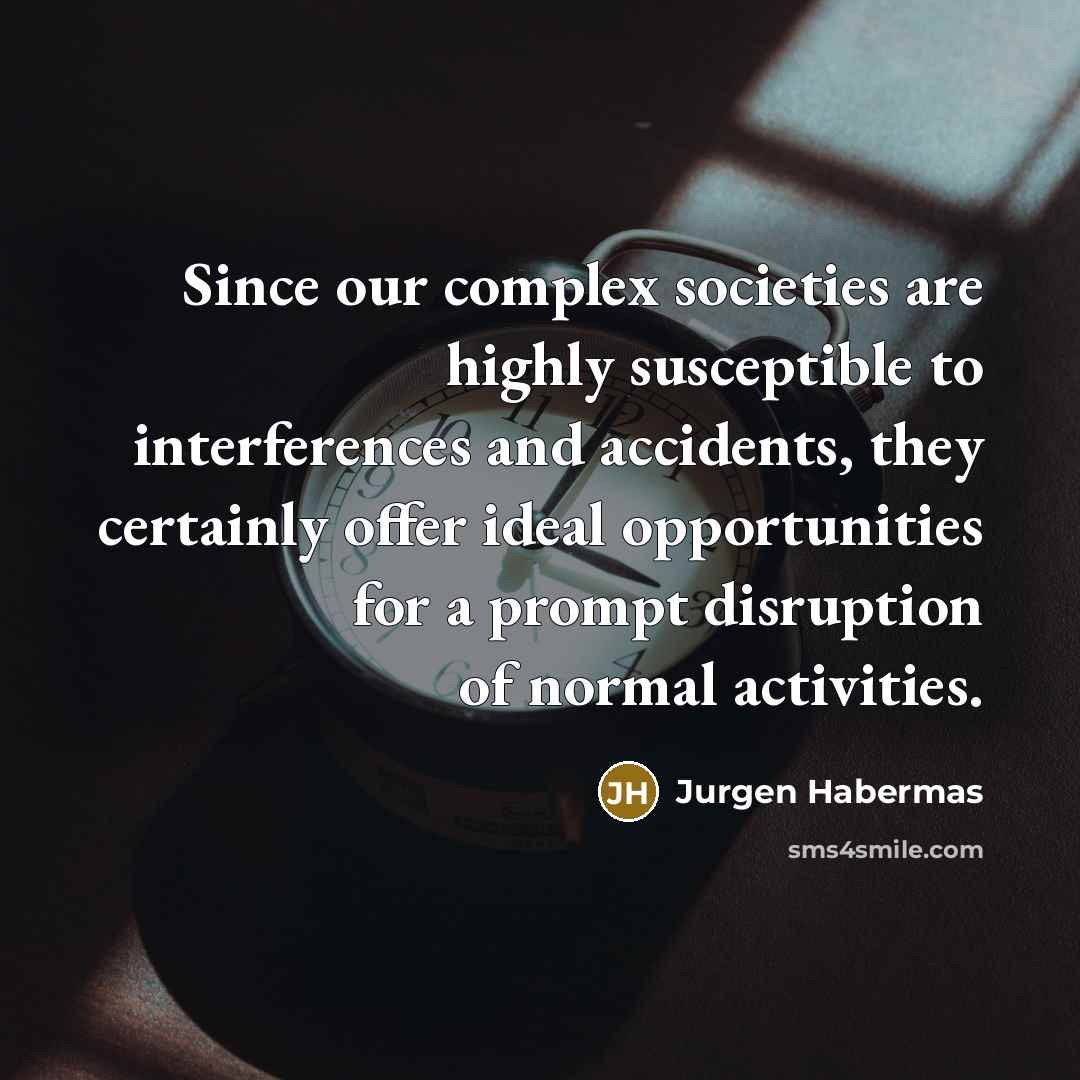 “Since our complex societies are highly susceptible to interferences and…” quote by Jurgen Habermas