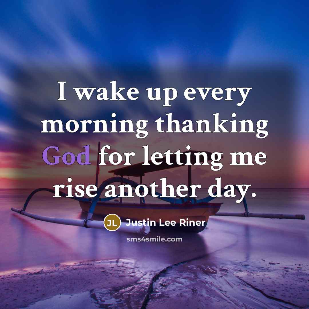 “I wake up every morning thanking God for letting me…” quote by Justin Lee Riner