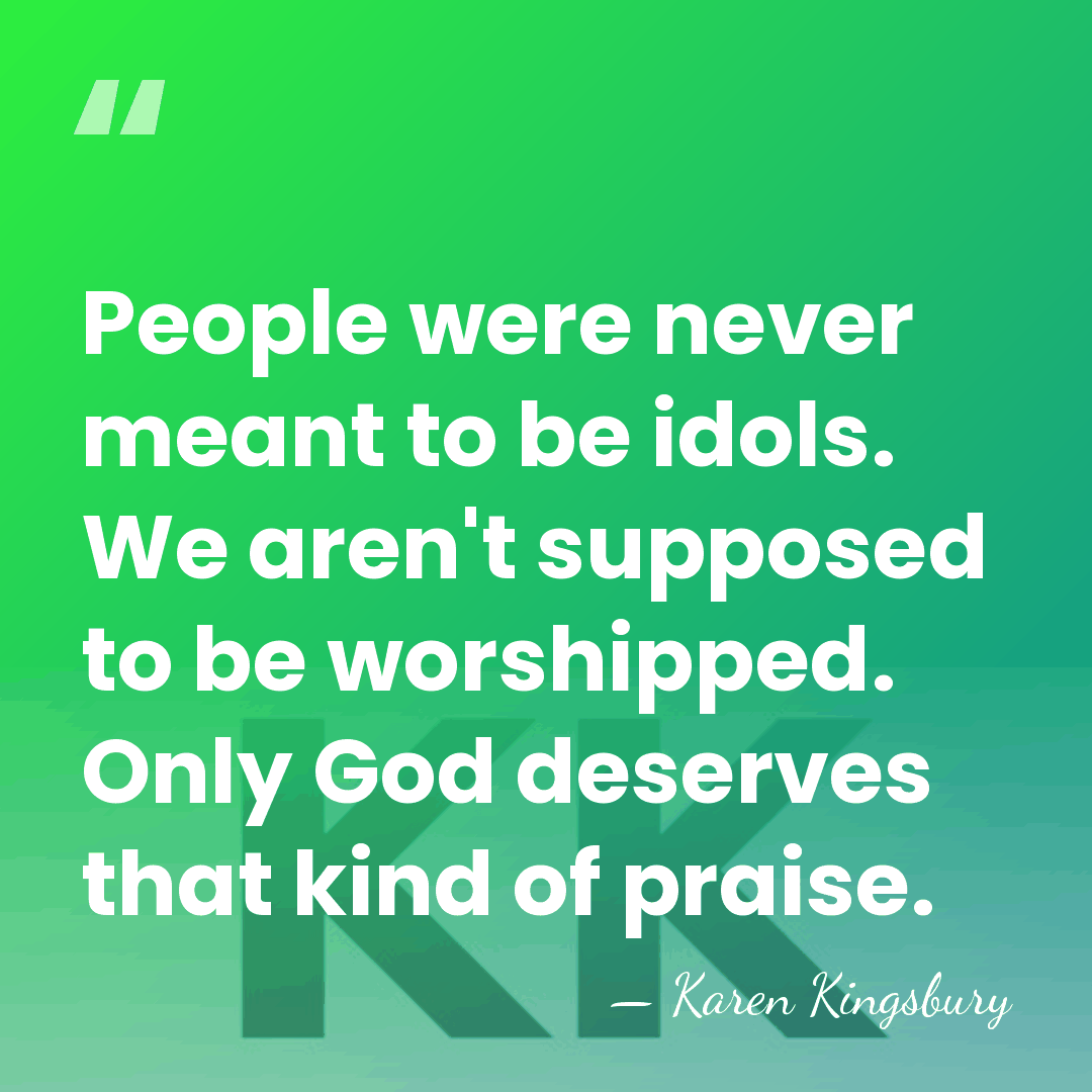 People were never meant to be idols. We aren't supposed to be&hellip; - Karen Kingsbury