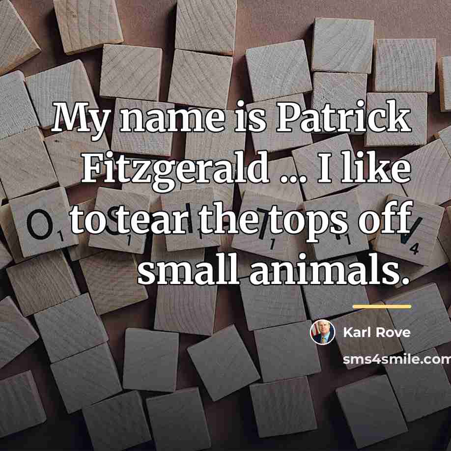 “My name is Patrick Fitzgerald ... I like to tear…” quote by Karl Rove