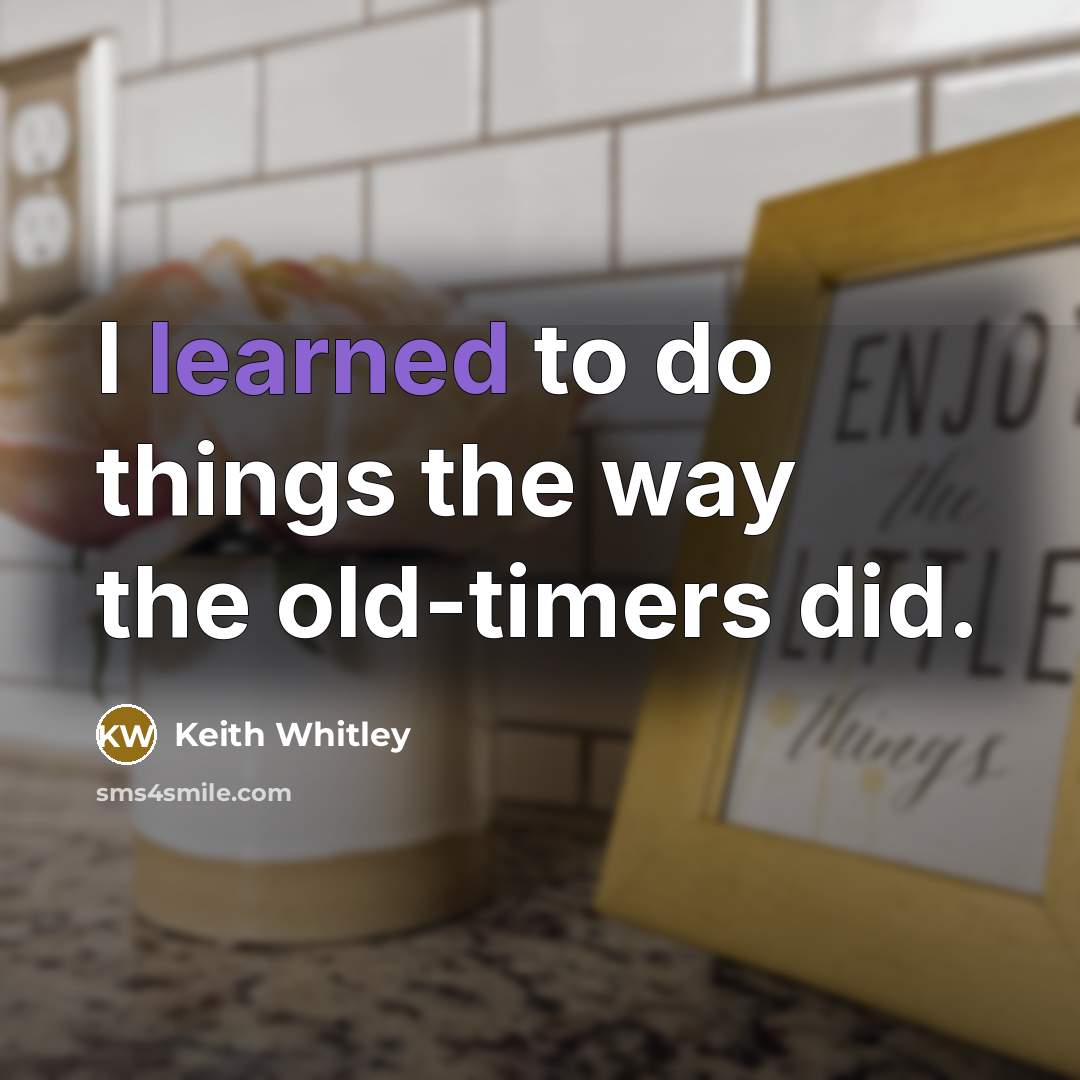 “I learned to do things the way the old-timers did.…” quote by Keith Whitley