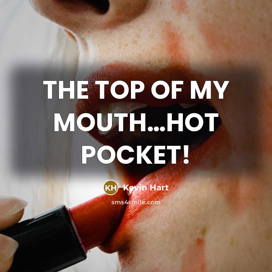 “THE TOP OF MY MOUTH......HOT POCKET!…” quote by Kevin Hart
