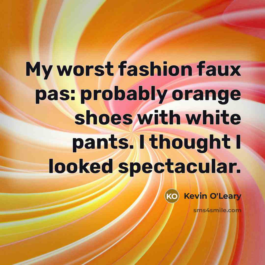 “My worst fashion faux pas: probably orange shoes with white…” quote by Kevin O'Leary