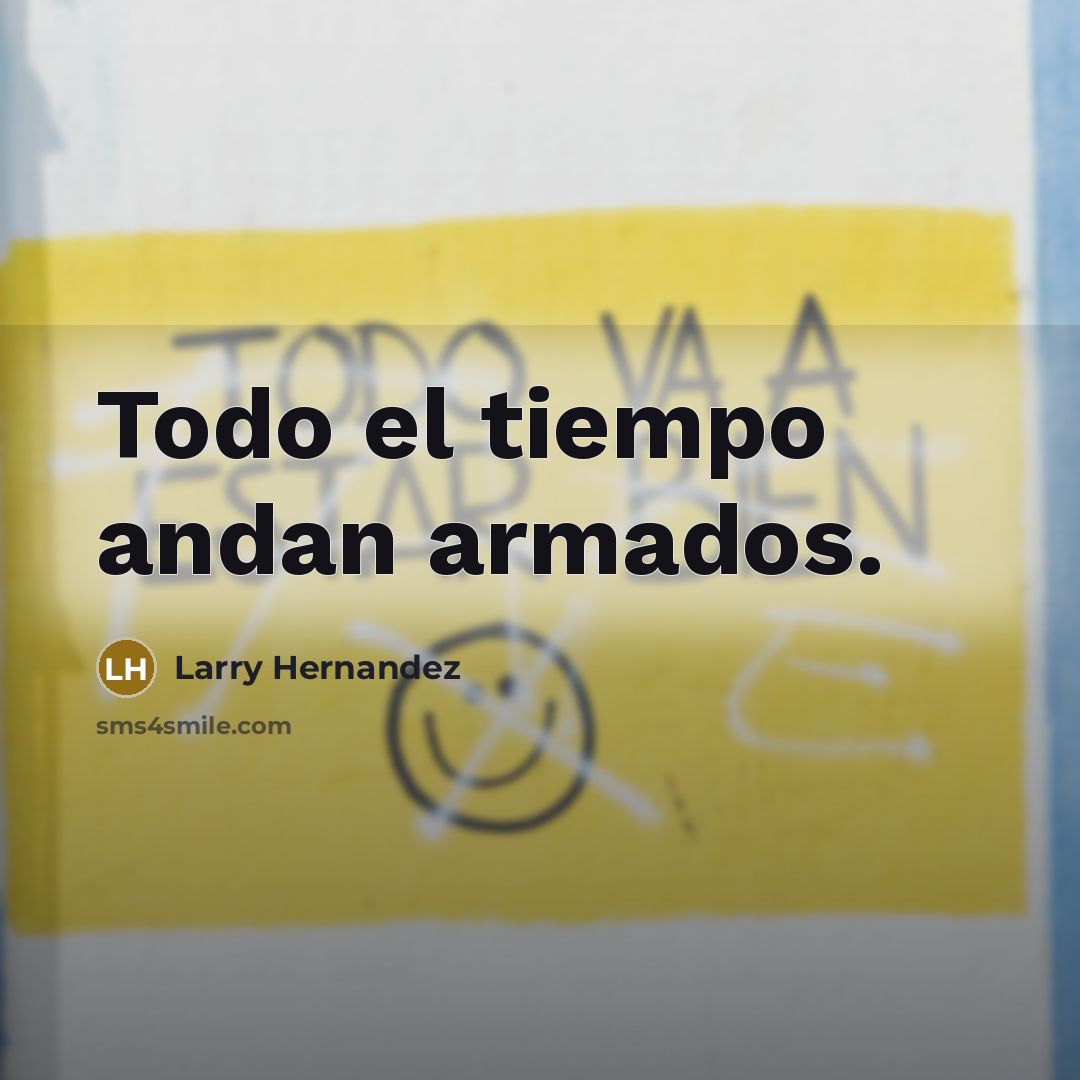 “Todo el tiempo andan armados.…” quote by Larry Hernandez