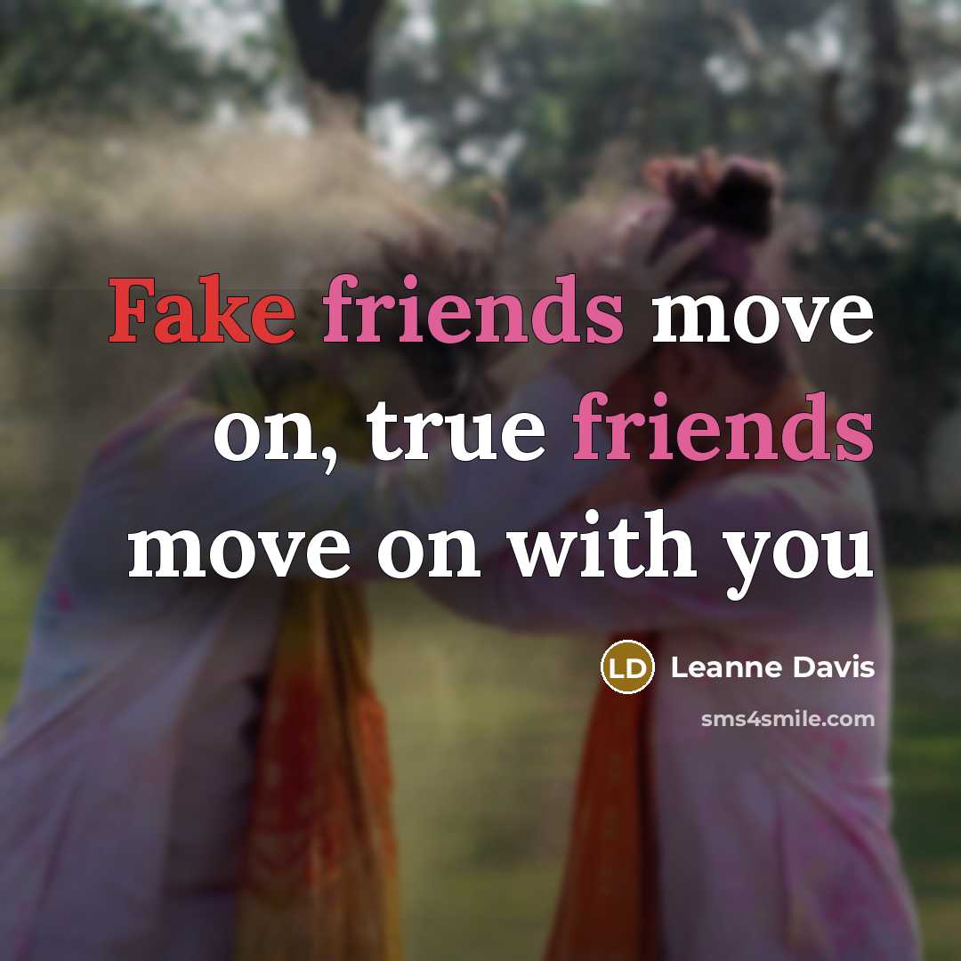 “Fake friends move on, true friends move on with you” quote by Leanne Davis