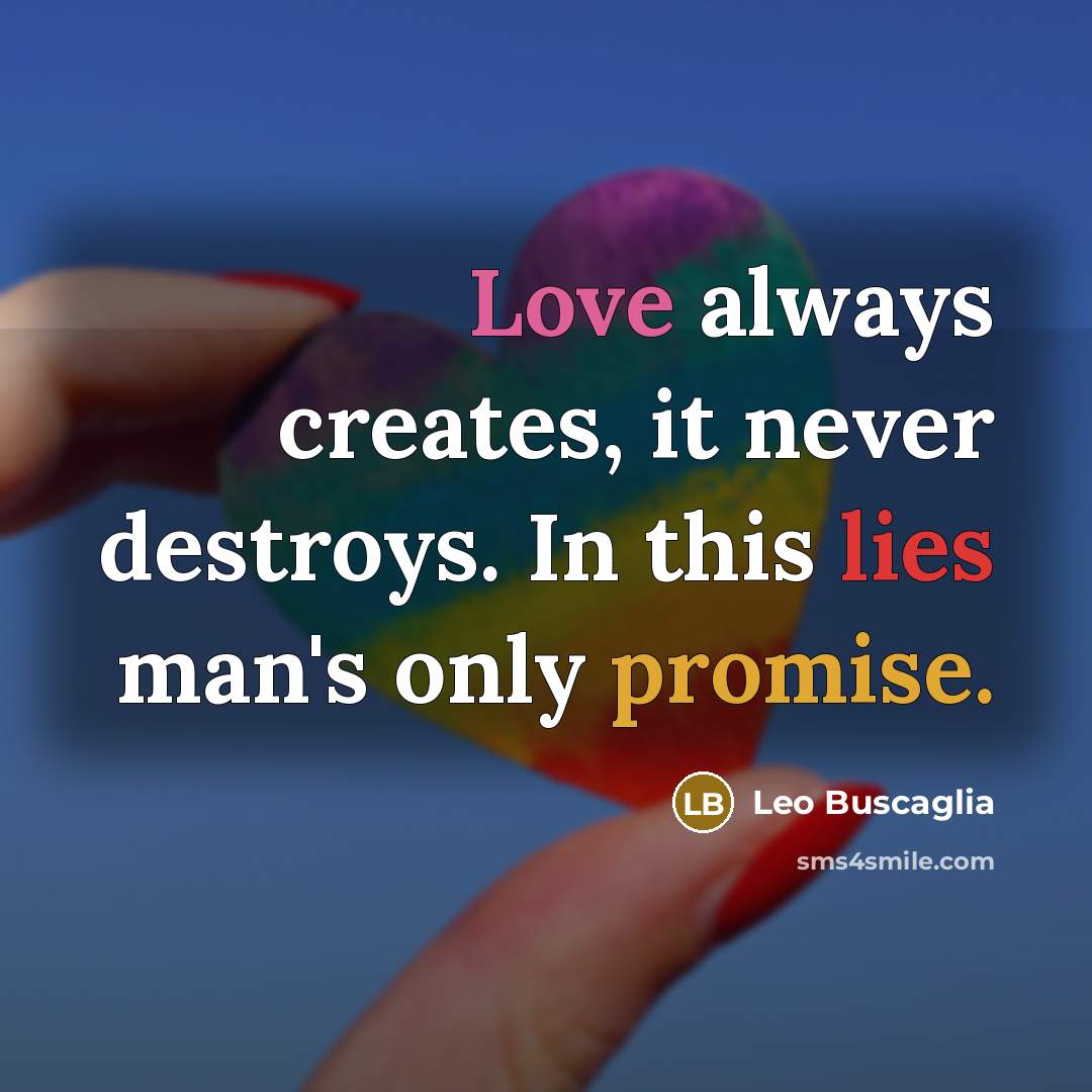 “Love always creates, it never destroys. In this lies man's…” quote by Leo Buscaglia