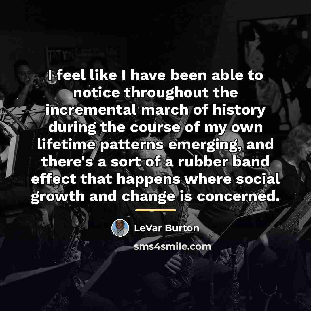 “I feel like I have been able to notice throughout…” quote by LeVar Burton