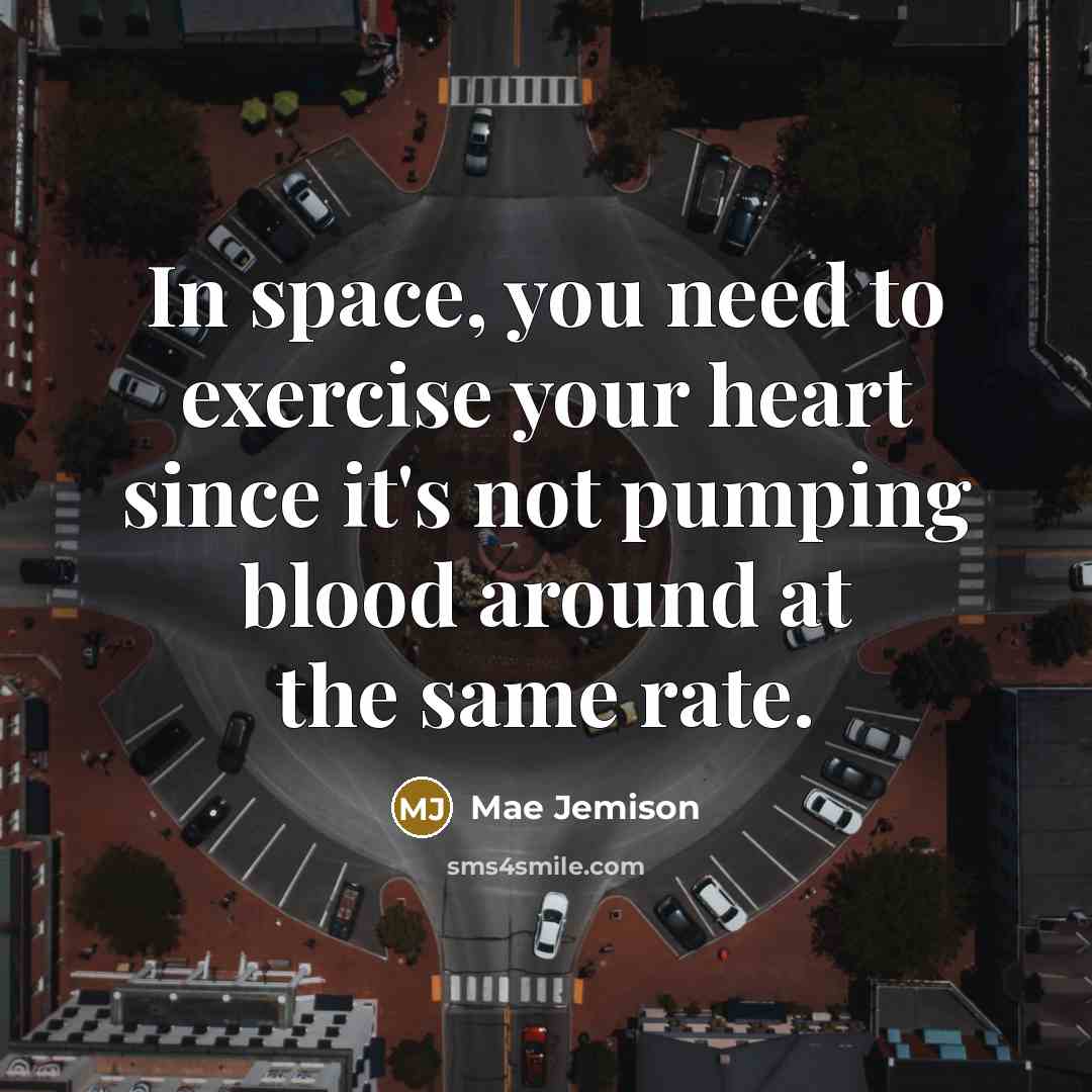 “In space, you need to exercise your heart since it's…” quote by Mae Jemison