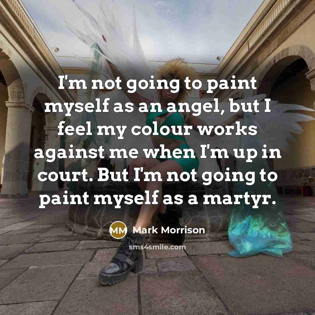 “I'm not going to paint myself as an angel, but…” quote by Mark Morrison