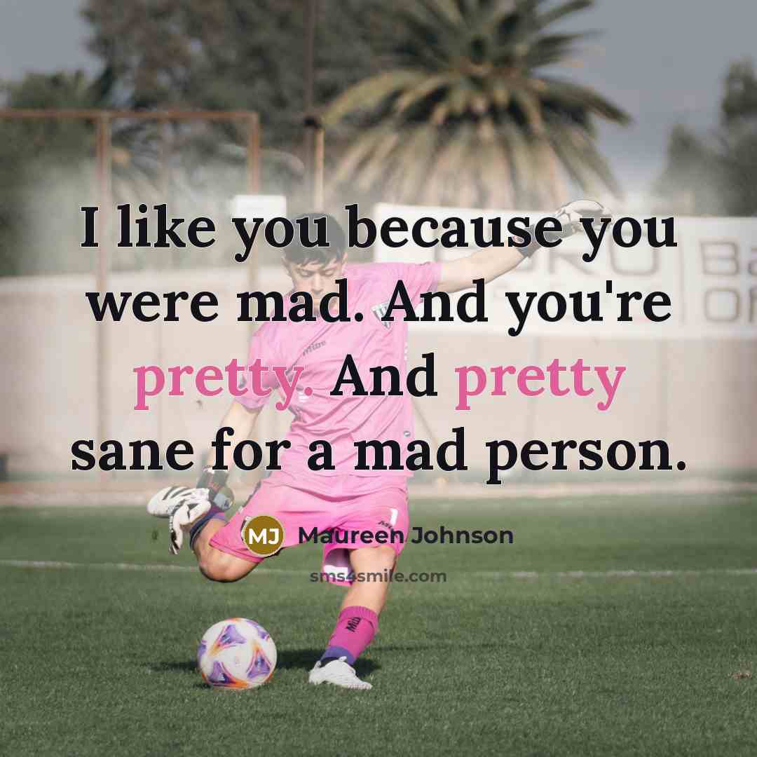 “I like you because you were mad. And you're pretty.…” quote by Maureen Johnson