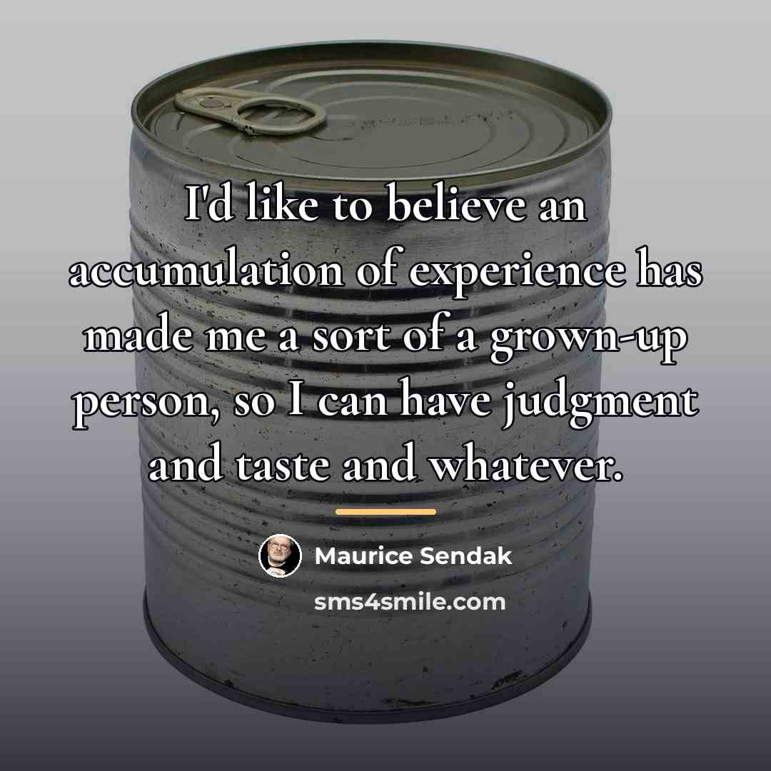 “I'd like to believe an accumulation of experience has made…” quote by Maurice Sendak