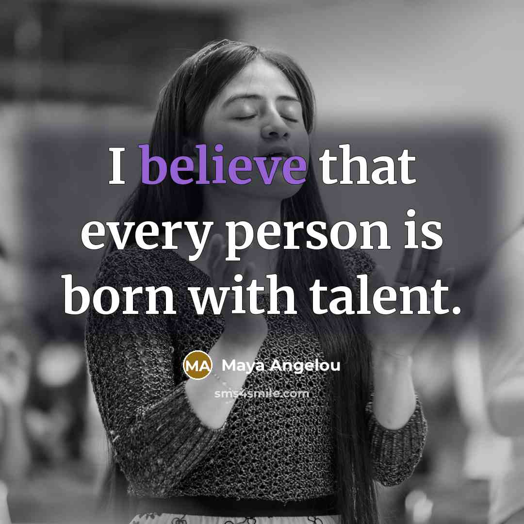 “I believe that every person is born with talent.…” quote by Maya Angelou