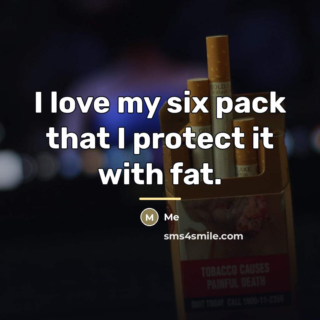 “I love my six pack that I protect it with…” quote by Me