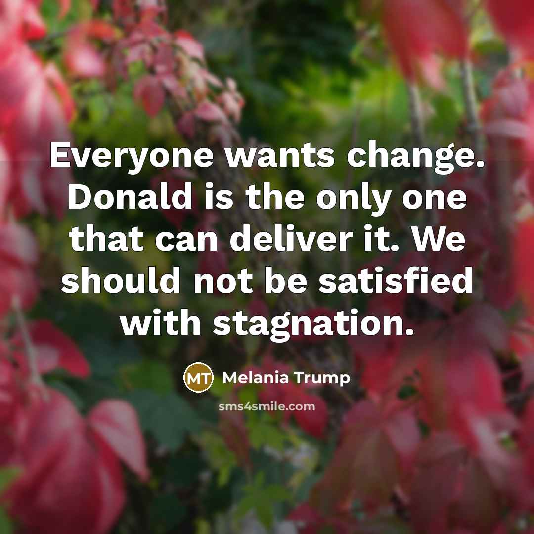 “Everyone wants change. Donald is the only one that can…” quote by Melania Trump