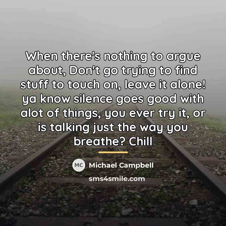 “When there's nothing to argue about, Don't go trying to…” quote by Michael Campbell