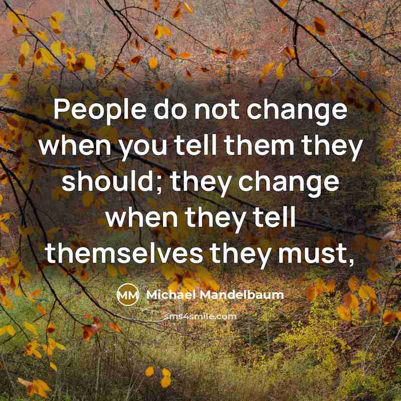 “People do not change when you tell them they should;…” quote by Michael Mandelbaum
