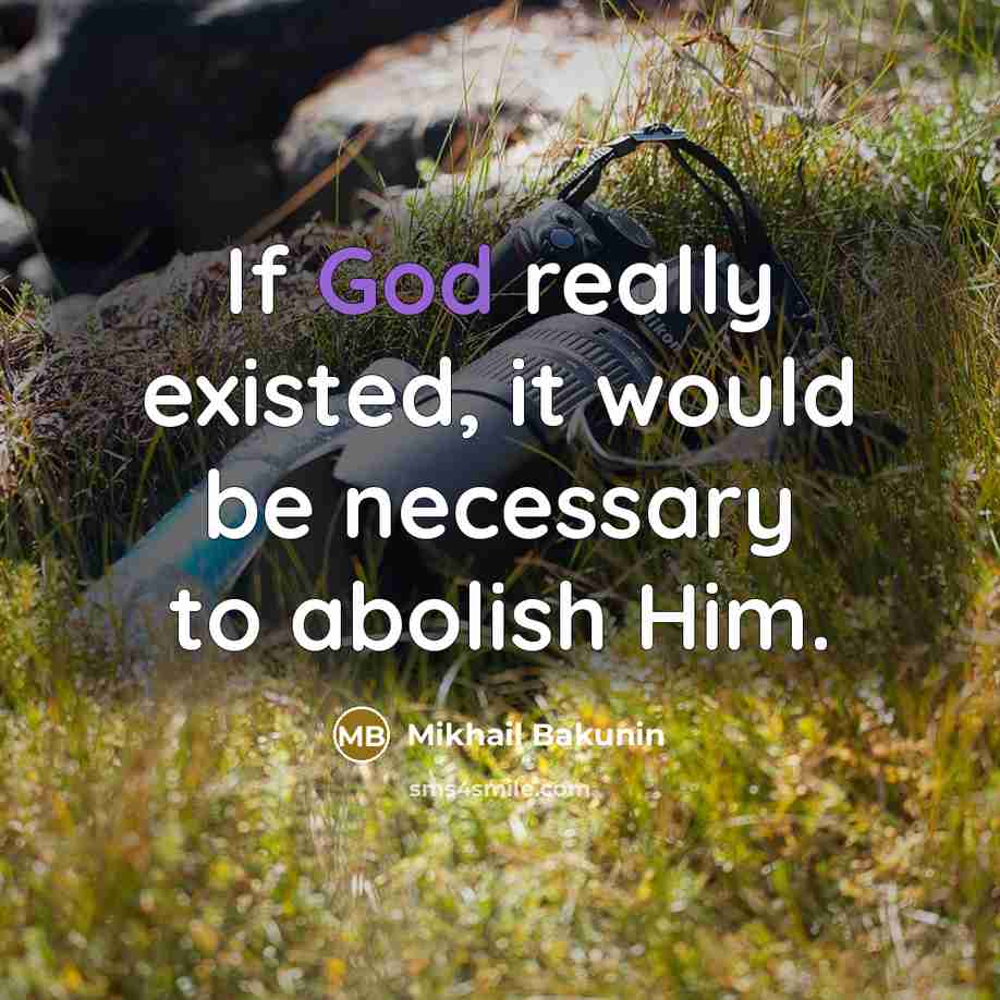 “If God really existed, it would be necessary to abolish Him.” quote by Mikhail Bakunin