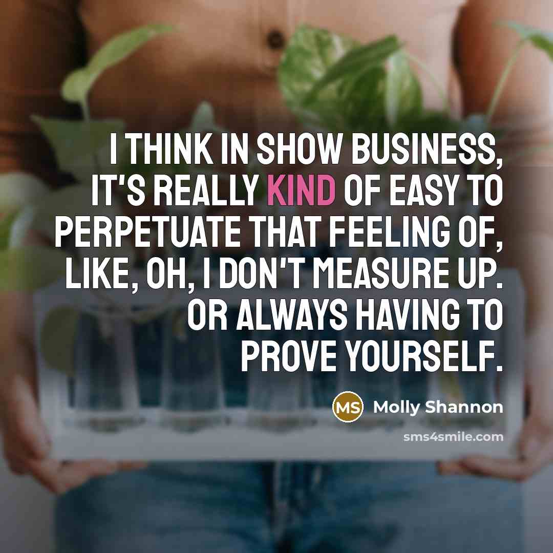 “I think in show business, it's really kind of easy…” quote by Molly Shannon