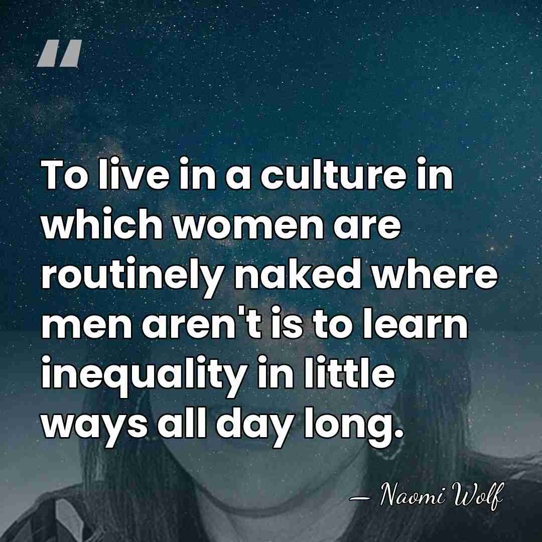 To live in a culture in which women are routinely naked where&hellip; - Naomi Wolf