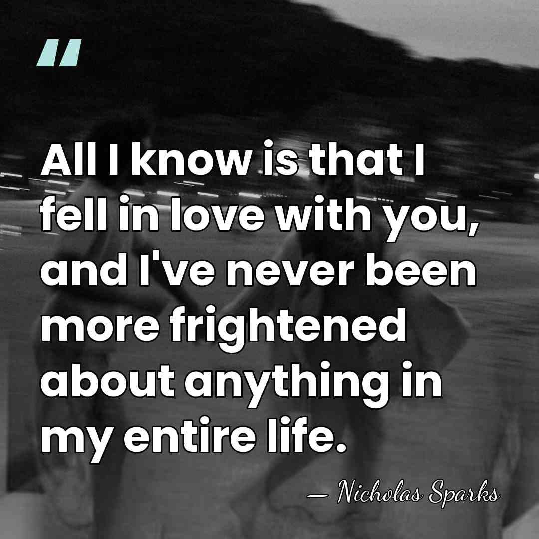 All I know is that I fell in love with you, and&hellip; - Nicholas Sparks