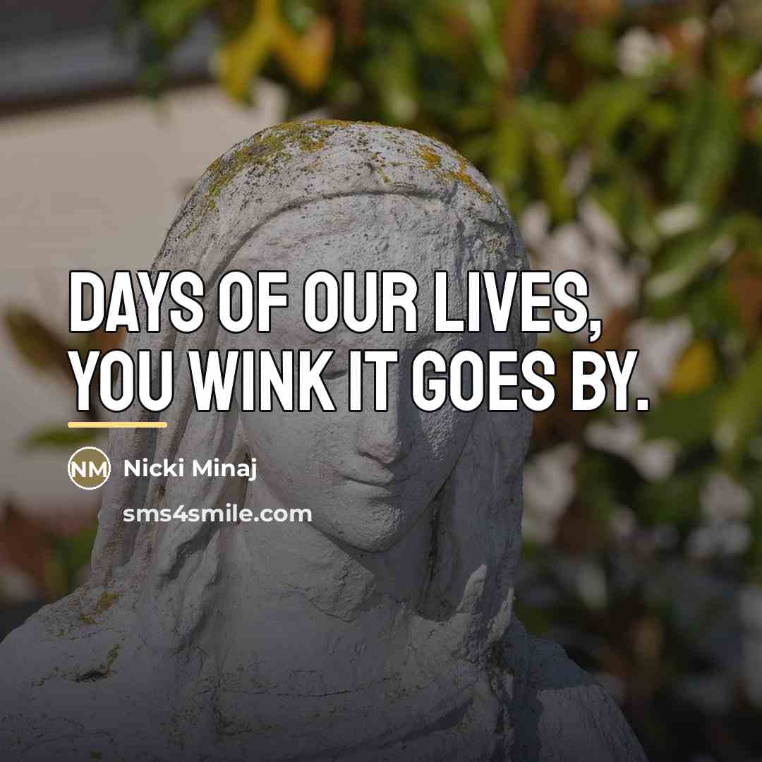 “Days of our lives, you wink it goes by.…” quote by Nicki Minaj