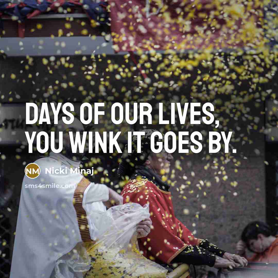 “Days of our lives, you wink it goes by.” quote by Nicki Minaj