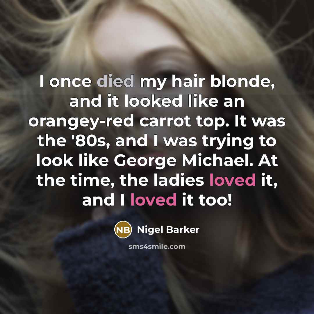 “I once died my hair blonde, and it looked like…” quote by Nigel Barker