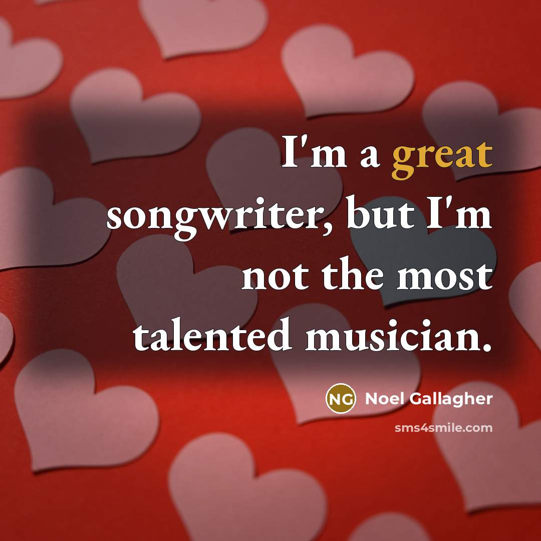“I'm a great songwriter, but I'm not the most talented…” quote by Noel Gallagher