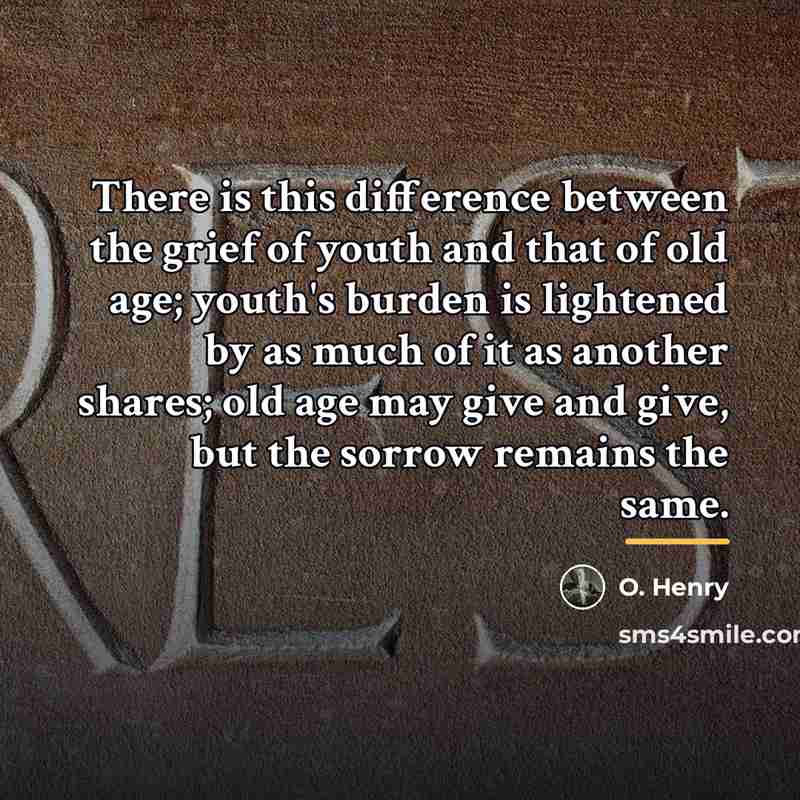 “There is this difference between the grief of youth and…” quote by O. Henry