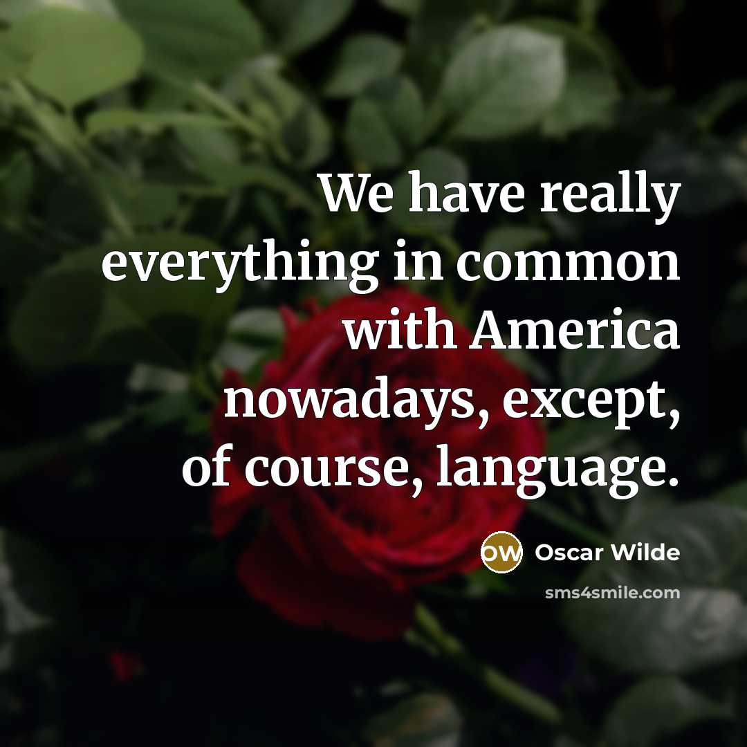 “We have really everything in common with America nowadays, except,…” quote by Oscar Wilde