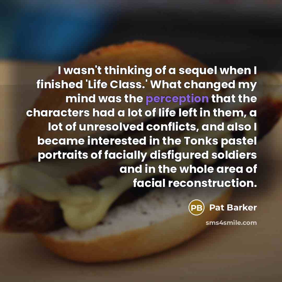 “I wasn't thinking of a sequel when I finished 'Life…” quote by Pat Barker