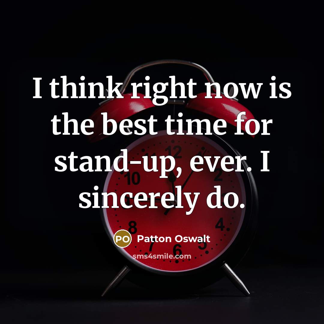 “I think right now is the best time for stand-up, ever. I sincerely do.” quote by Patton Oswalt