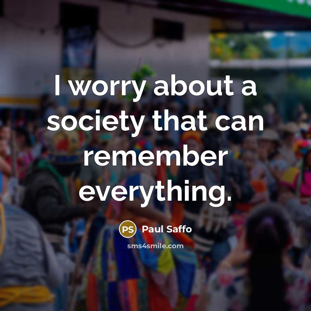 “I worry about a society that can remember everything.…” quote by Paul Saffo